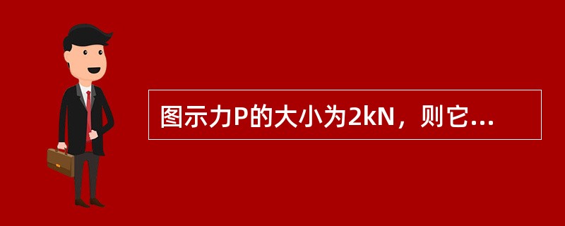 图示力P的大小为2kN，则它对点A之矩的大小为：（）