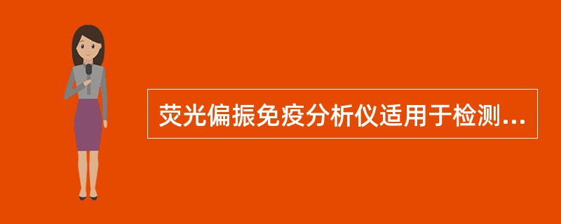 荧光偏振免疫分析仪适用于检测（）