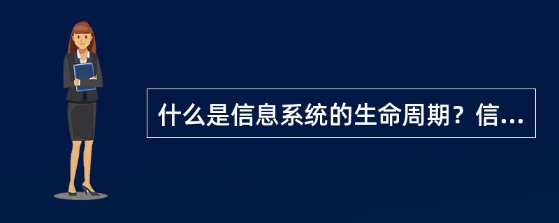 什么是信息系统的生命周期？信息系统生命周期包括哪些阶段？