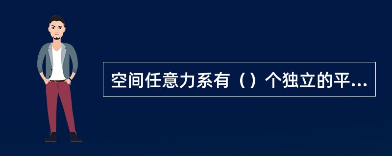 空间任意力系有（）个独立的平衡方程。