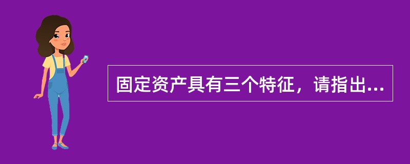 固定资产具有三个特征，请指出下面四个特征中哪一个不是固定资产特征.（）