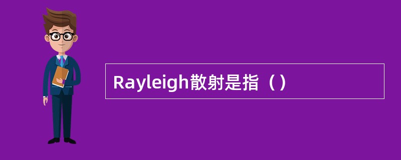 Rayleigh散射是指（）