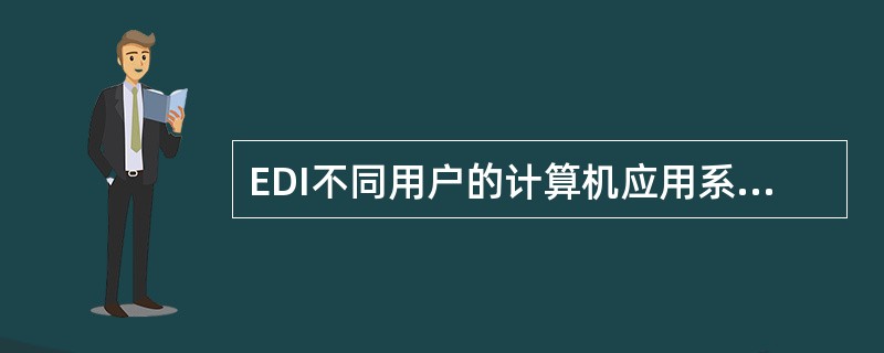 EDI不同用户的计算机应用系统之间通过通信网络直接进行电子报文的互相交换与传递。