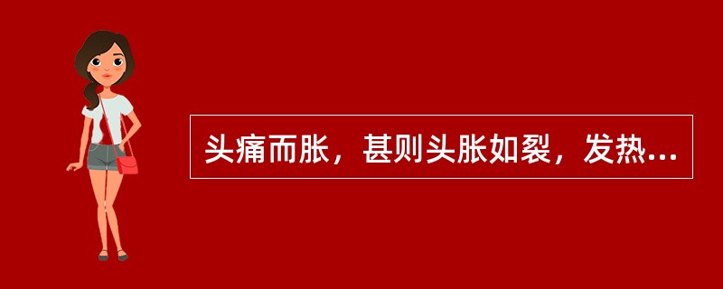 头痛而胀，甚则头胀如裂，发热或恶风，面红目赤，口渴喜饮，大便不畅，溲赤便秘，舌尖