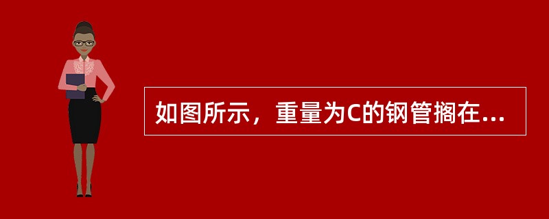 如图所示，重量为C的钢管搁在斜槽中，则平衡时是有（）。