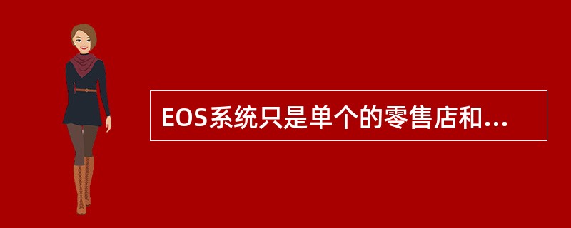 EOS系统只是单个的零售店和单个的批发商组成的系统，而不是许多零售店和许多批发商