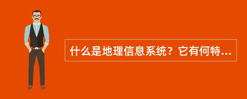 什么是地理信息系统？它有何特点？