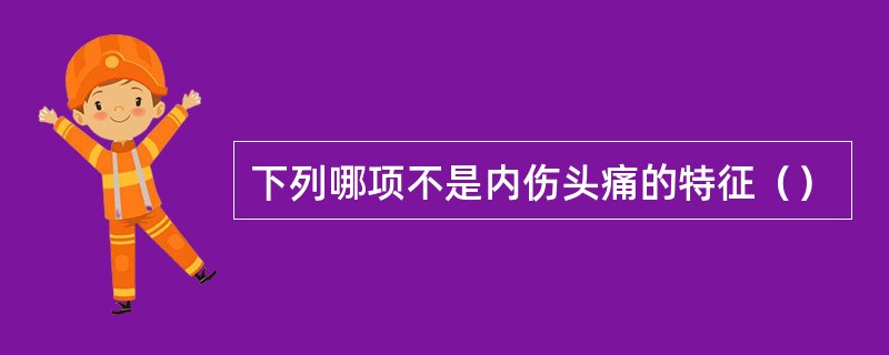 下列哪项不是内伤头痛的特征（）