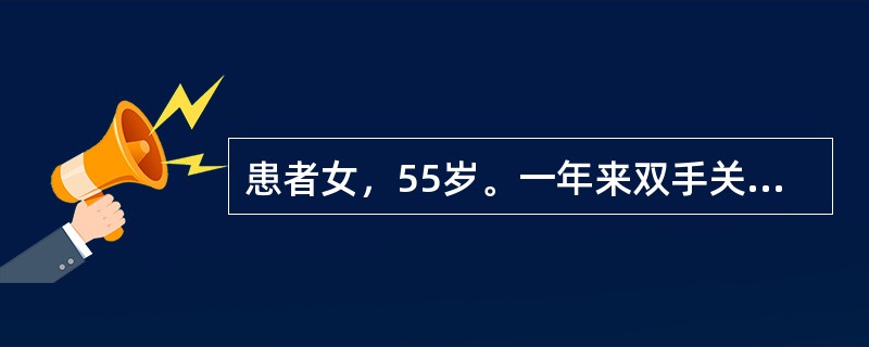 患者女，55岁。一年来双手关节疼痛，以远端指间关节为重，伴膝关节痛，活动后明显。