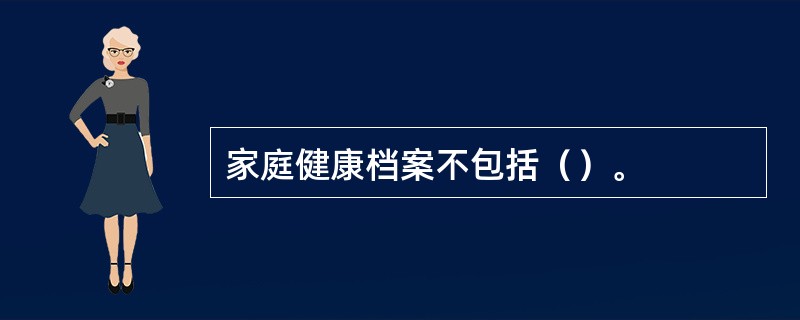 家庭健康档案不包括（）。