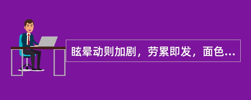 眩晕动则加剧，劳累即发，面色苍白，神疲乏力，倦怠懒言，唇甲不华，发色不泽，心悸少