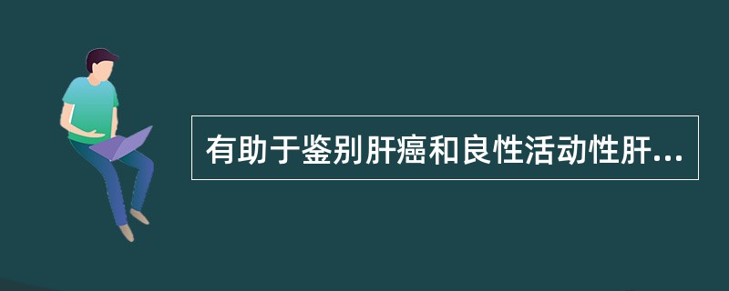 有助于鉴别肝癌和良性活动性肝病的是（）