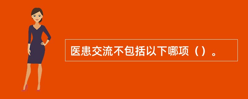 医患交流不包括以下哪项（）。