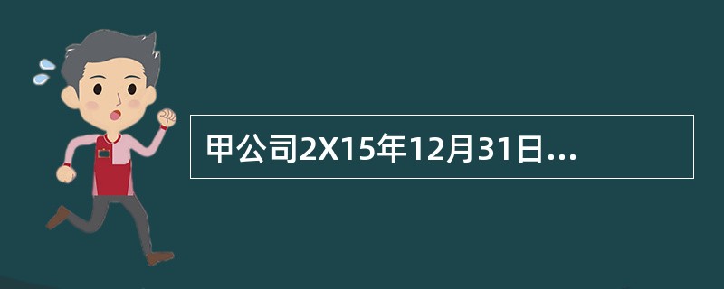 甲公司2X15年12月31日有关资产、负债如下：（1）作为可供出售金融资产核算的