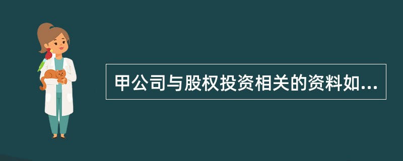 甲公司与股权投资相关的资料如下：（1）甲公司原持有乙公司30%的股权，能够对乙公