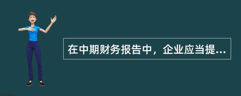 在中期财务报告中，企业应当提供的财务报表及比较财务报表包括（）。