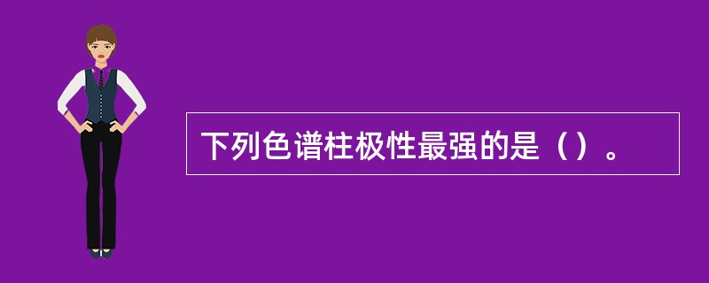 下列色谱柱极性最强的是（）。