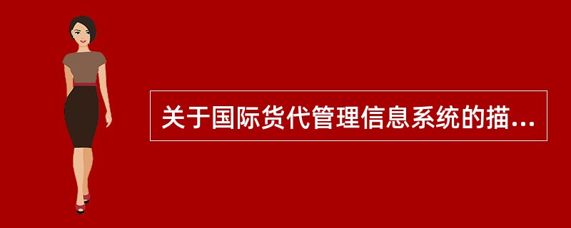 关于国际货代管理信息系统的描述，不正确的是（）。