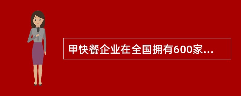 甲快餐企业在全国拥有600家零售门店，甲决定将其位于w市的8家零售门店中的一家A