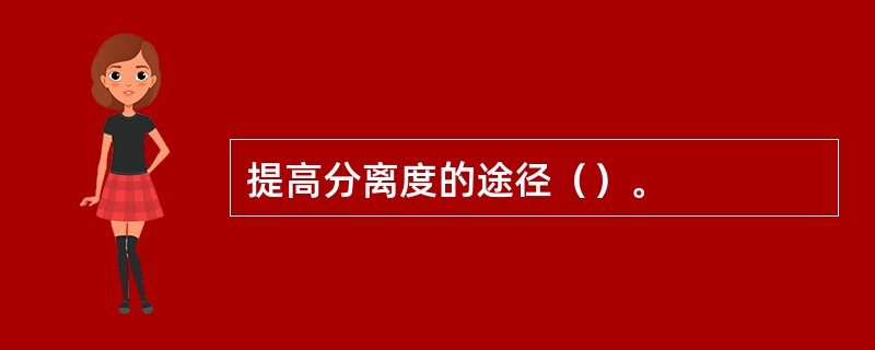 提高分离度的途径（）。