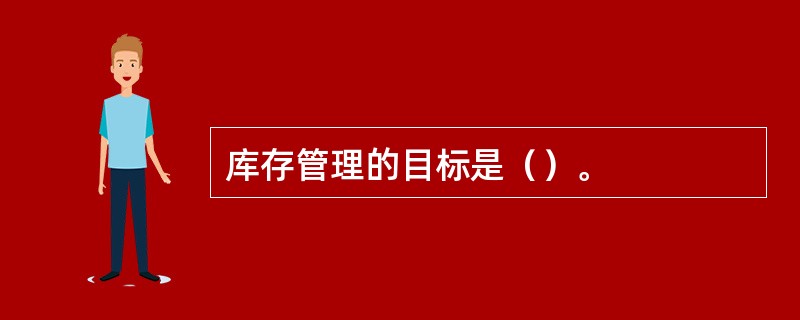 库存管理的目标是（）。