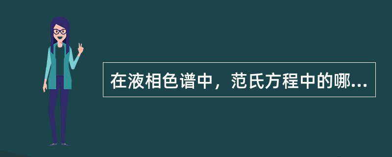 在液相色谱中，范氏方程中的哪一项对柱效能的影响可以忽略不计（）。