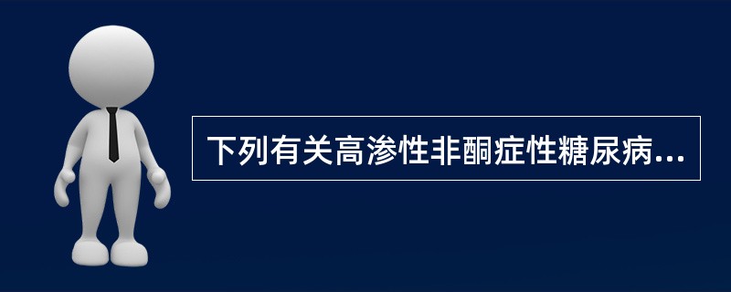 下列有关高渗性非酮症性糖尿病昏迷的说法，正确的是（）