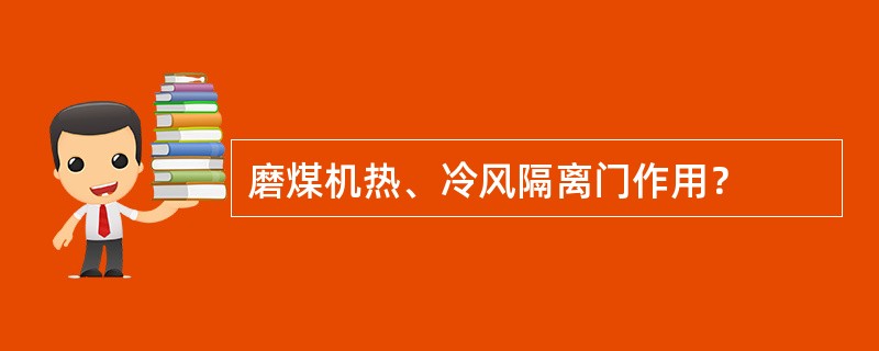 磨煤机热、冷风隔离门作用？