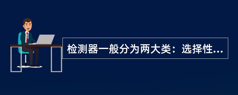 检测器一般分为两大类：选择性检测器和通用型检测器其中哪几个属于通用型检测（）。