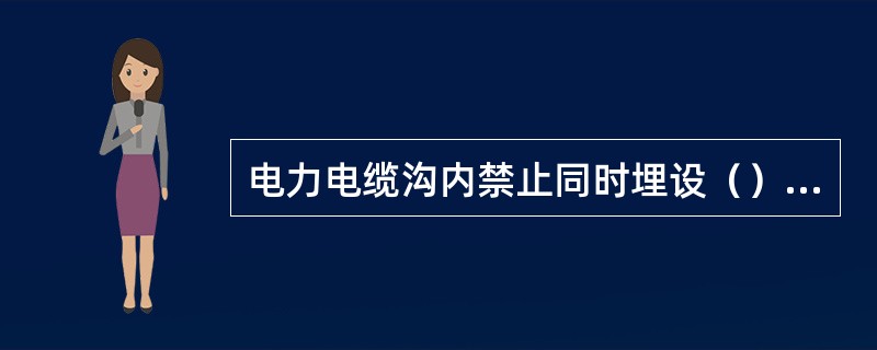 电力电缆沟内禁止同时埋设（）管道。