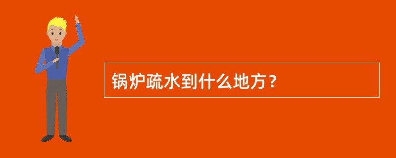 锅炉疏水到什么地方？