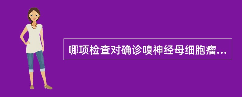 哪项检查对确诊嗅神经母细胞瘤最有帮助（）