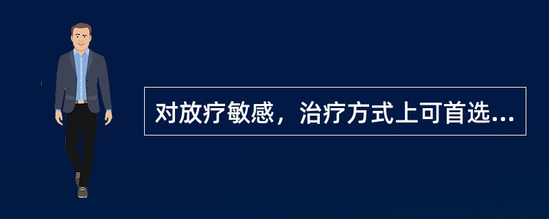 对放疗敏感，治疗方式上可首选放疗的是（）