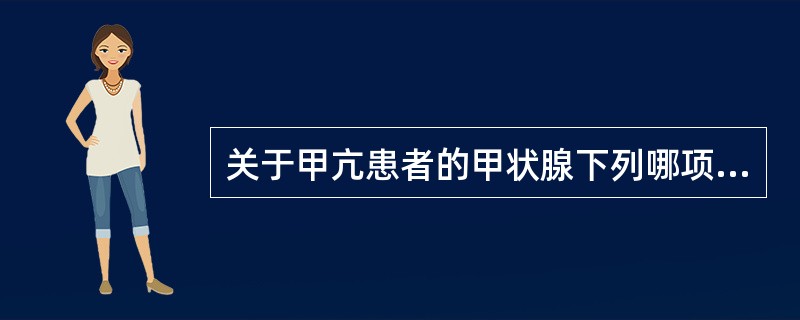 关于甲亢患者的甲状腺下列哪项是错误（）