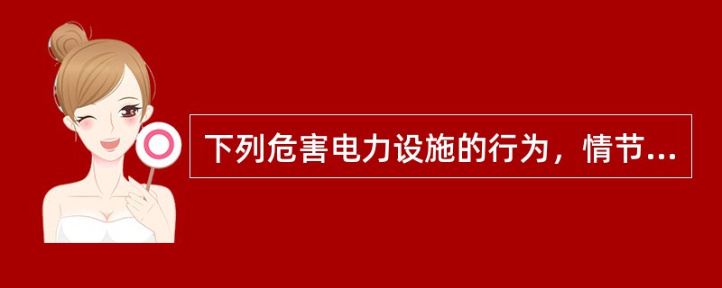 下列危害电力设施的行为，情节显著轻微的，由电力管理部门责令改正；拒不改正的，处1