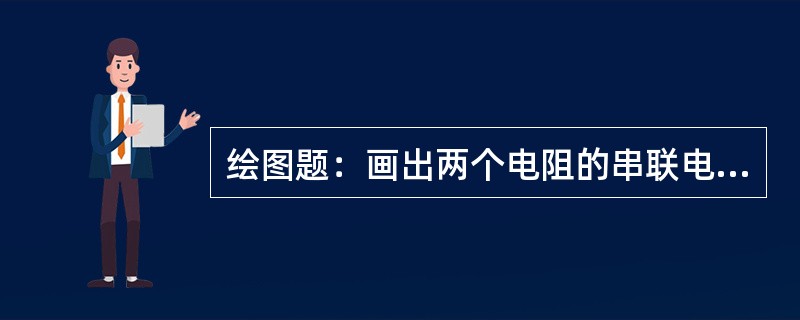 绘图题：画出两个电阻的串联电路图。