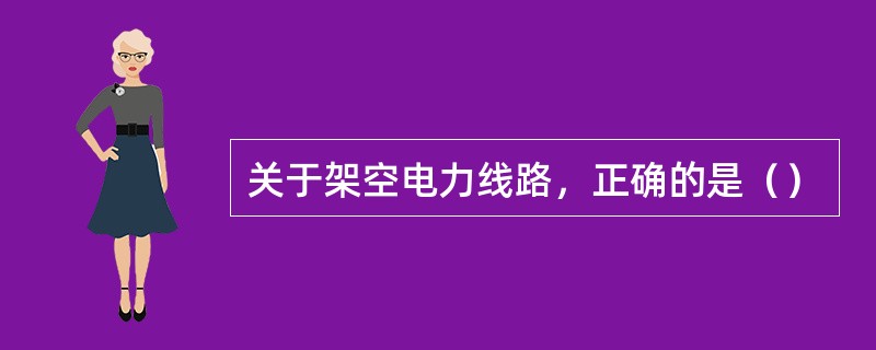 关于架空电力线路，正确的是（）