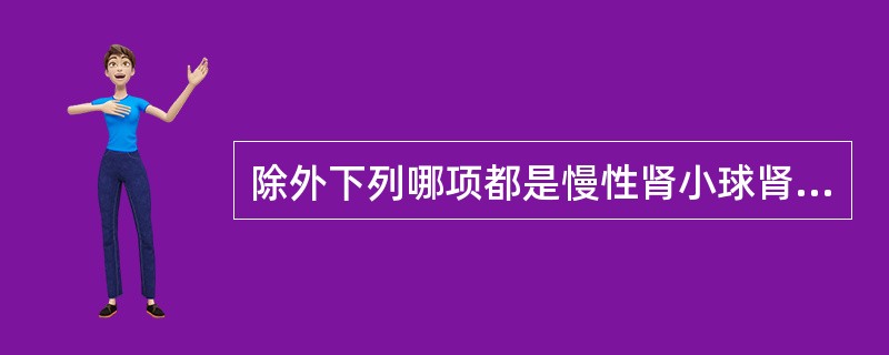 除外下列哪项都是慢性肾小球肾炎的表现：（）