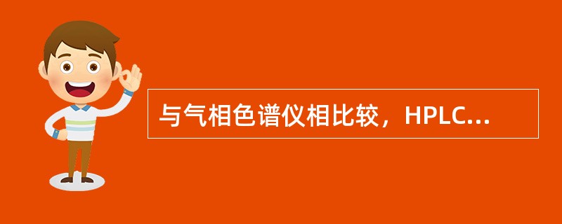 与气相色谱仪相比较，HPLC的特点是（）。