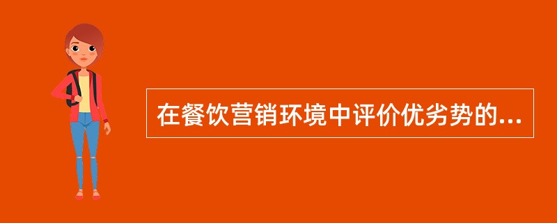 在餐饮营销环境中评价优劣势的标准有（）