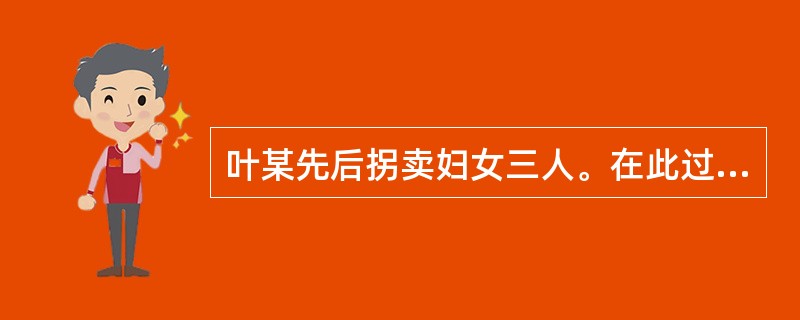 叶某先后拐卖妇女三人。在此过程中，还强迫被拐卖的二名妇女卖淫。叶某的行为构成的罪