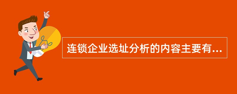 连锁企业选址分析的内容主要有哪些？