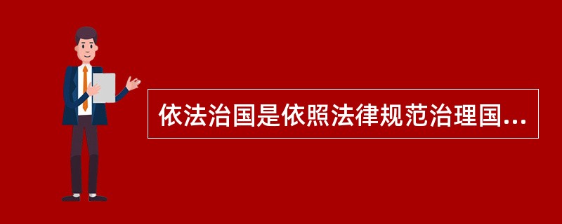 依法治国是依照法律规范治理国家的原则和方法。依法治国首先要加强立法，将国家和社会