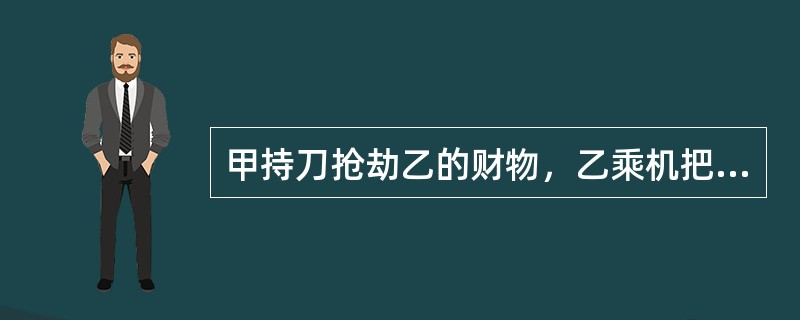 甲持刀抢劫乙的财物，乙乘机把甲打昏在地，随后又把甲杀死。乙的行为（）