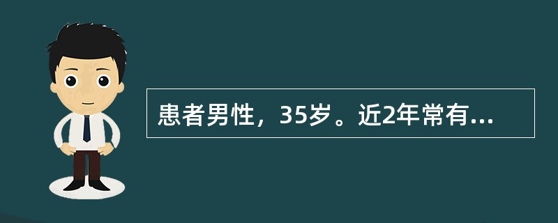 患者男性，35岁。近2年常有上腹部疼痛，尤以晚间加重，进食可缓解。近期腹痛加重，