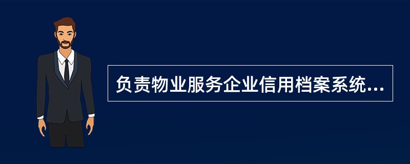 负责物业服务企业信用档案系统建设的技术支持和系统运行与维护管理工作，并为各级物业