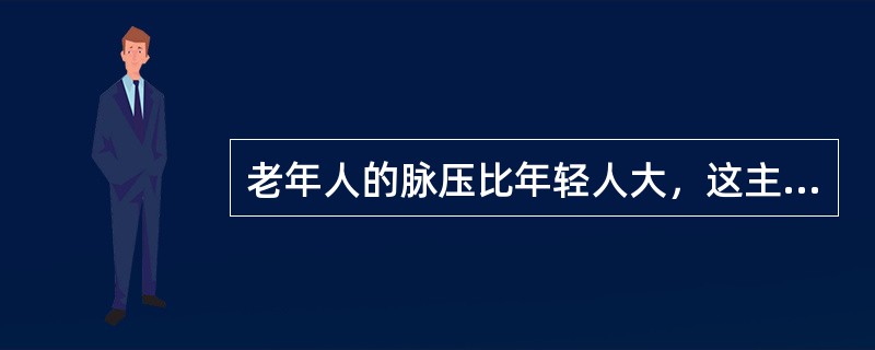 老年人的脉压比年轻人大，这主要是由于（）