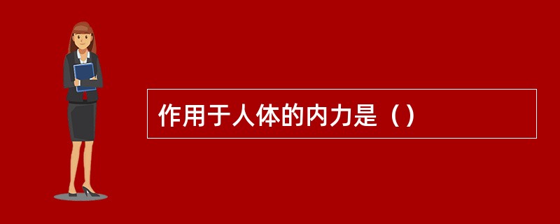 作用于人体的内力是（）