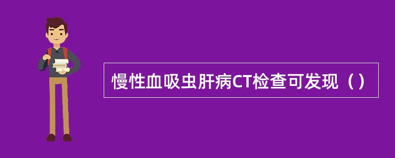 慢性血吸虫肝病CT检查可发现（）
