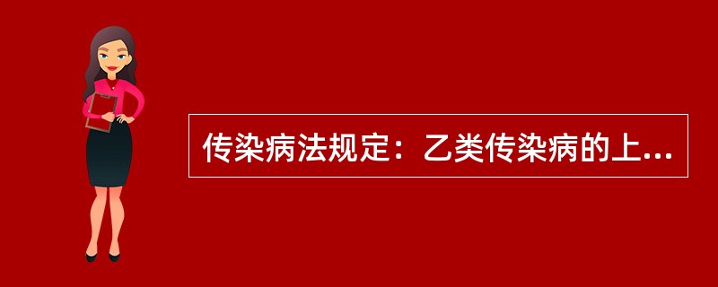 传染病法规定：乙类传染病的上报时间是发病后（）